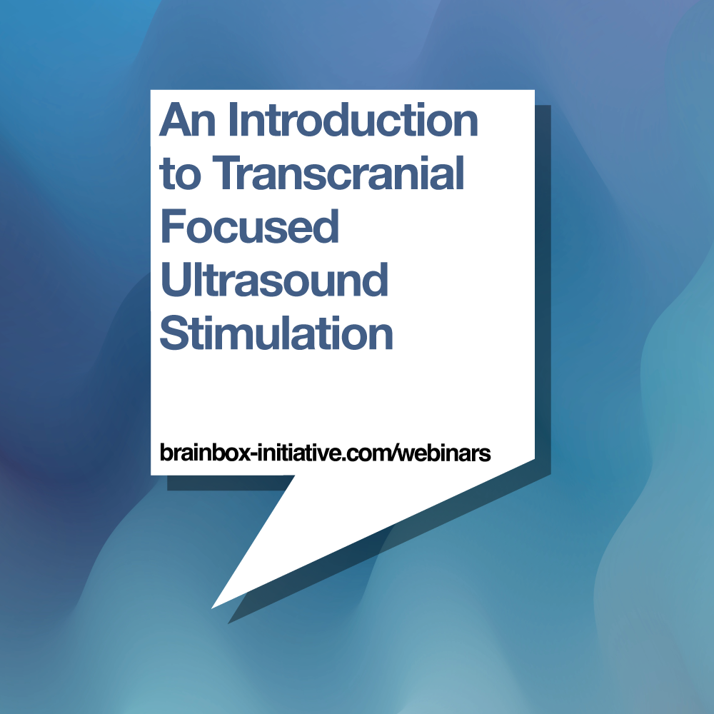 Brainbox Initiative Webinar: An Introduction to Transcranial Focused Ultrasound Stimulation